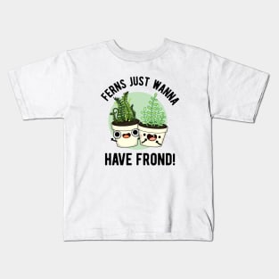 Ferns Just Wanna Have Frond Cute Plant Pun Kids T-Shirt